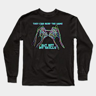 They Can Nerf The Game But Not My Skills Long Sleeve T-Shirt